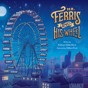 "Mr. Ferris and His Wheel" by Kathryn Gibbs Davis & Gilbert Ford
