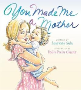 "You Made Me a Mother" by Laurenne Sala & Robin Preiss Glasser